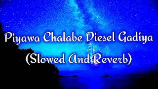 Piyawa Chalabe Diesel Gadiya Slowed And Reverb [upl. by Leban846]